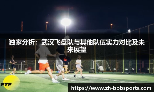 独家分析：武汉飞盘队与其他队伍实力对比及未来展望