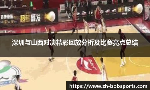 深圳与山西对决精彩回放分析及比赛亮点总结